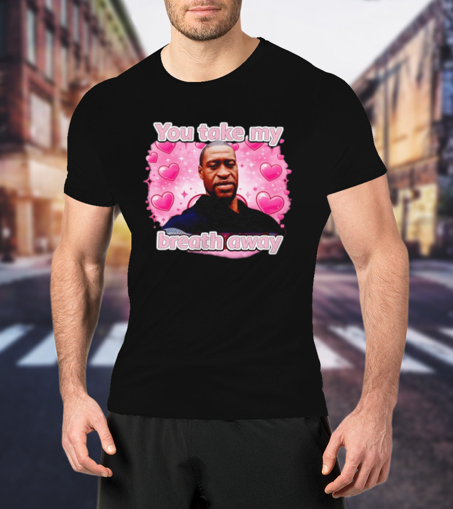 You Take My Breath Away Pink Hearts George Floyd T-Shirt