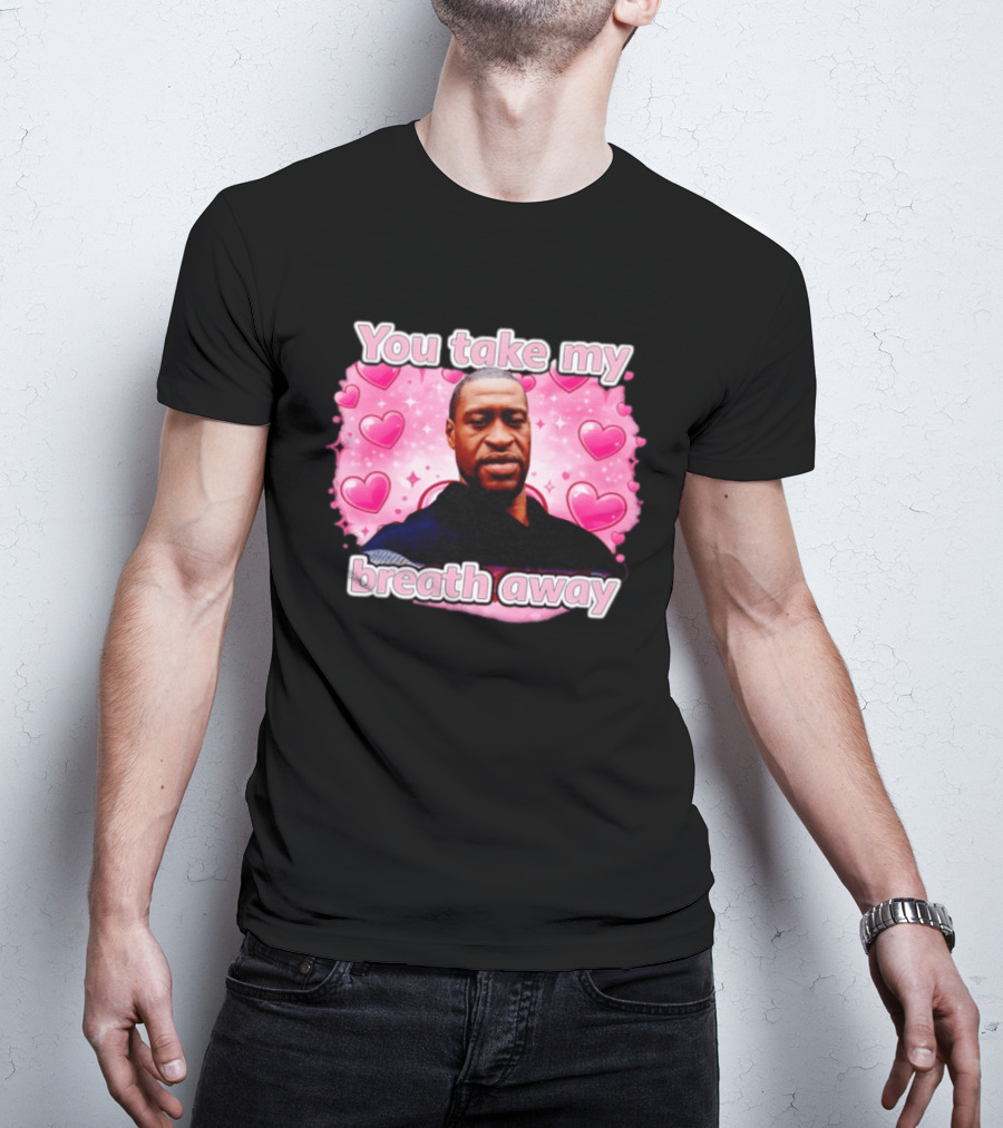 You Take My Breath Away Pink Hearts George Floyd T-Shirt