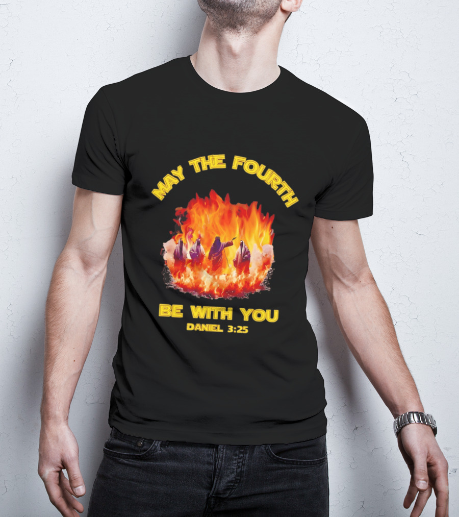 May The Fourth Be With You Daniel 3:25 Fiery Furnace T-Shirt