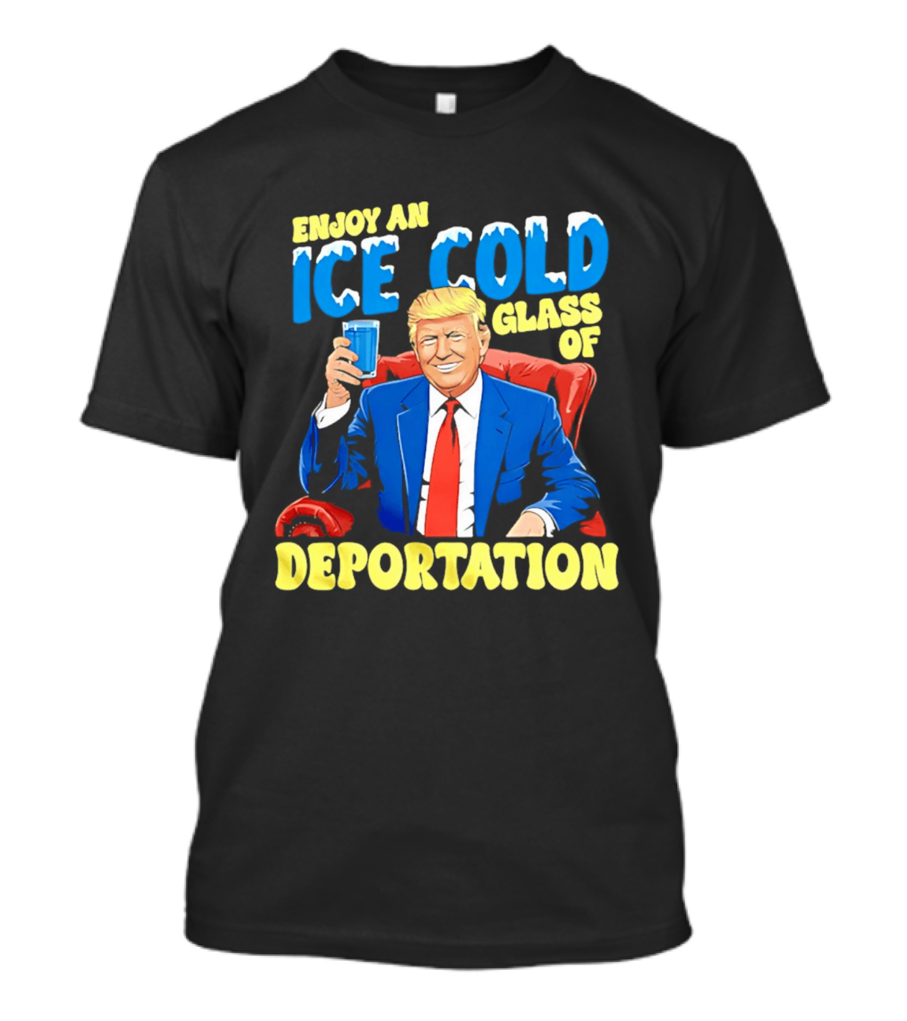 Trump Enjoy An Ice Cold Glass Of Deportation T-Shirt