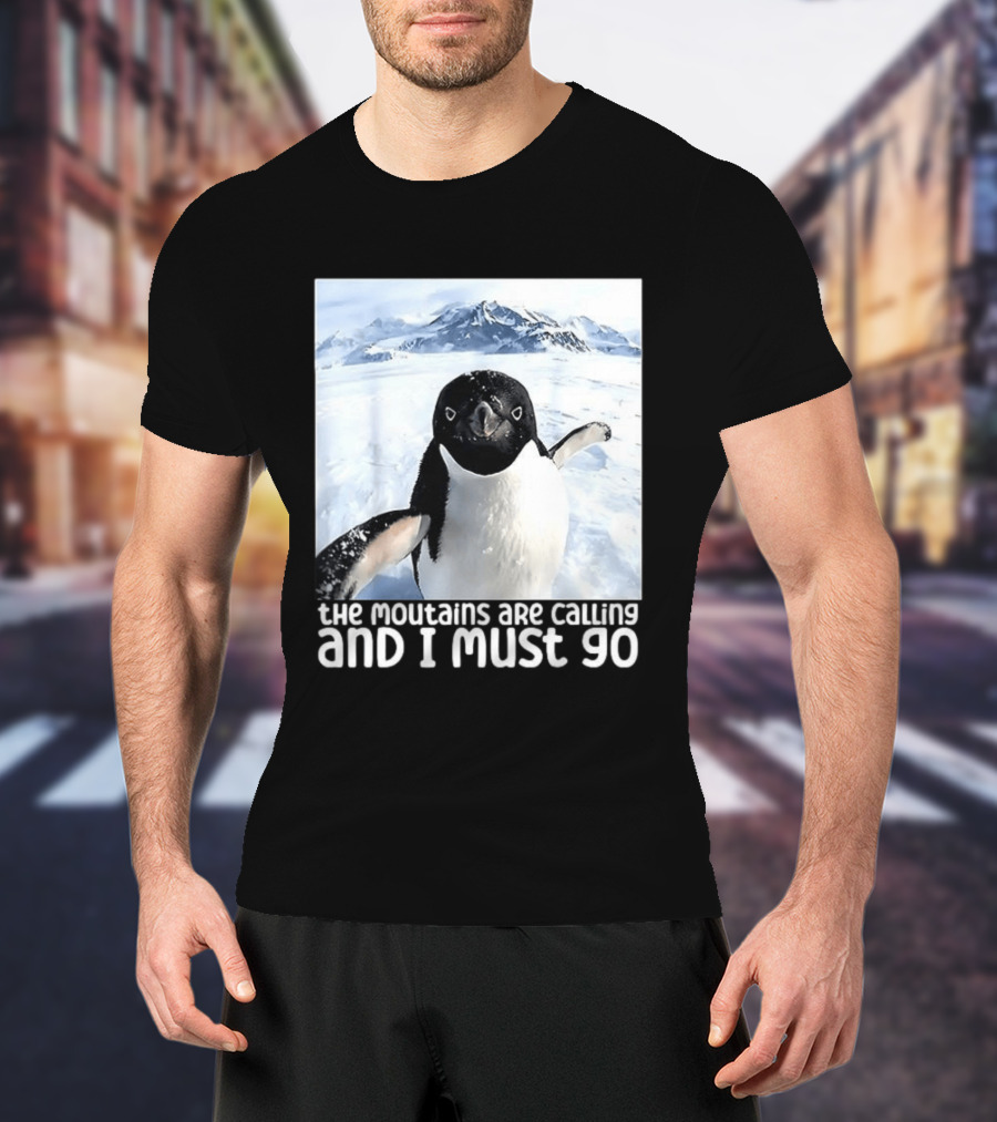Nihilistic Penguin The Mountains Are Calling And I Must Go Meme T-Shirt