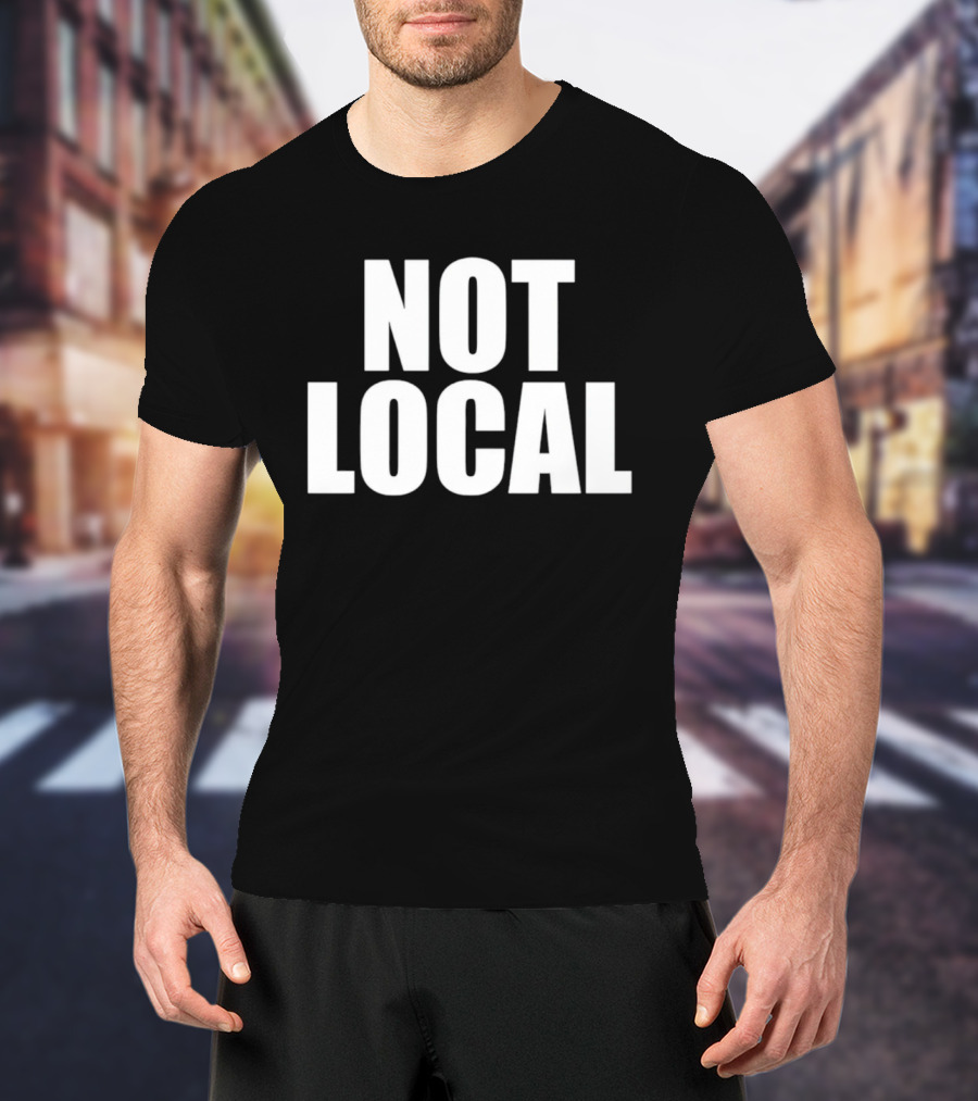 Not Local T-Shirt