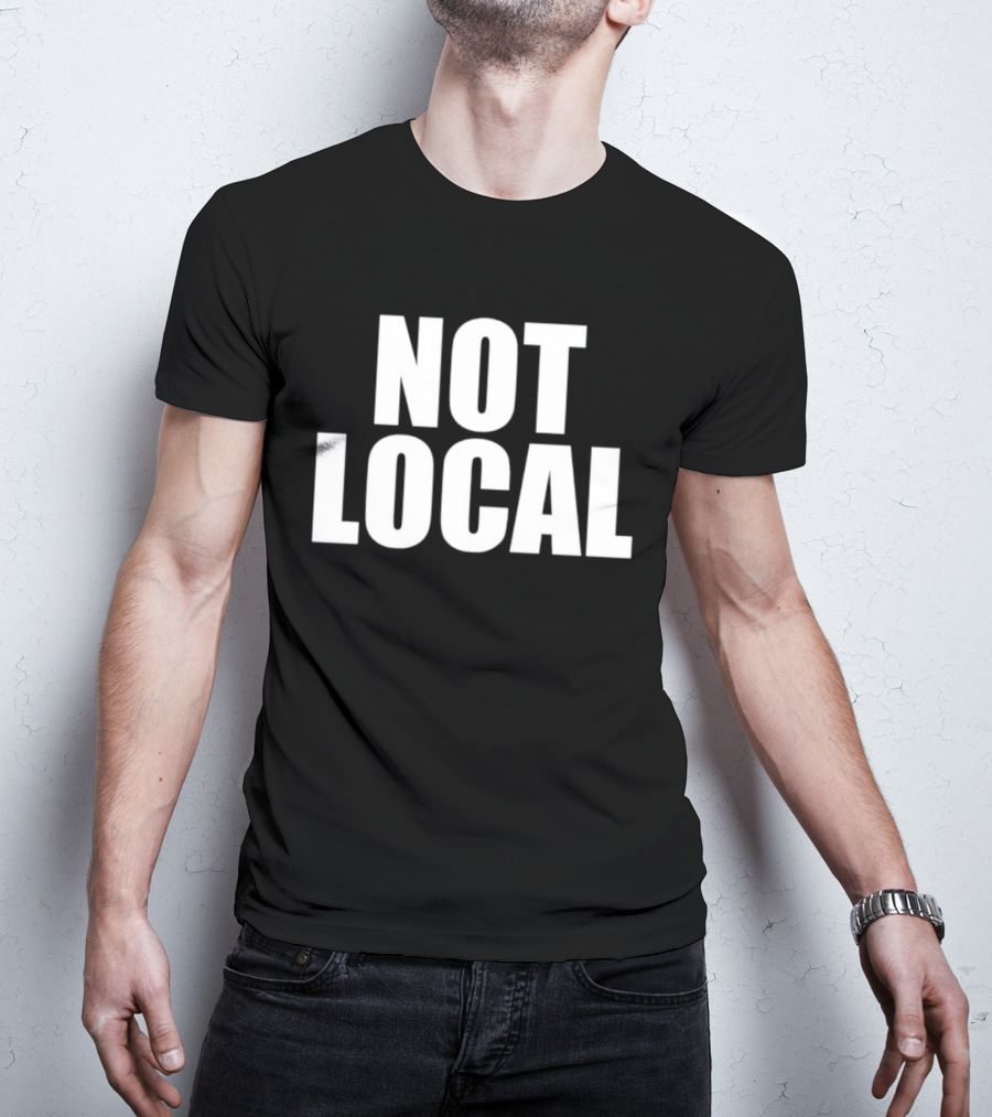 Not Local T-Shirt
