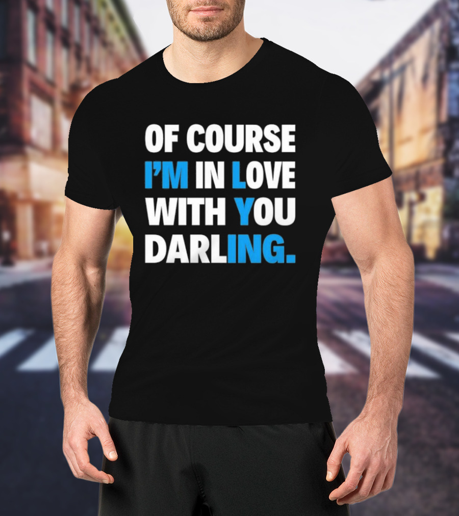 Of Course I'm In Love With You Darling I'm Lying T-Shirt