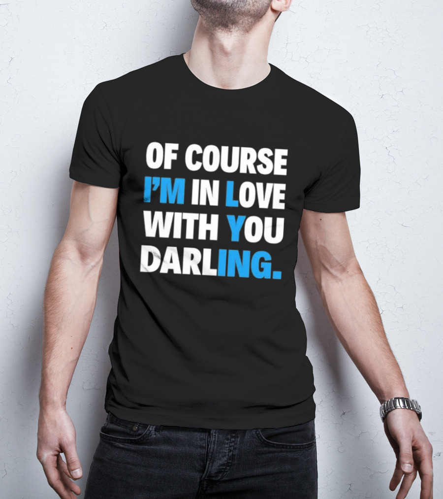 Of Course I'm In Love With You Darling I'm Lying T-Shirt