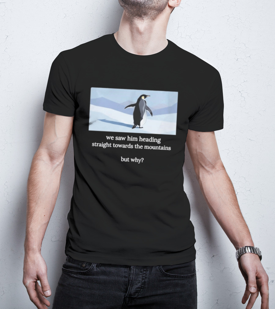 Penguin We Saw Him Heading Straight Toward The Mountains But Why Hiker Meme T-Shirt