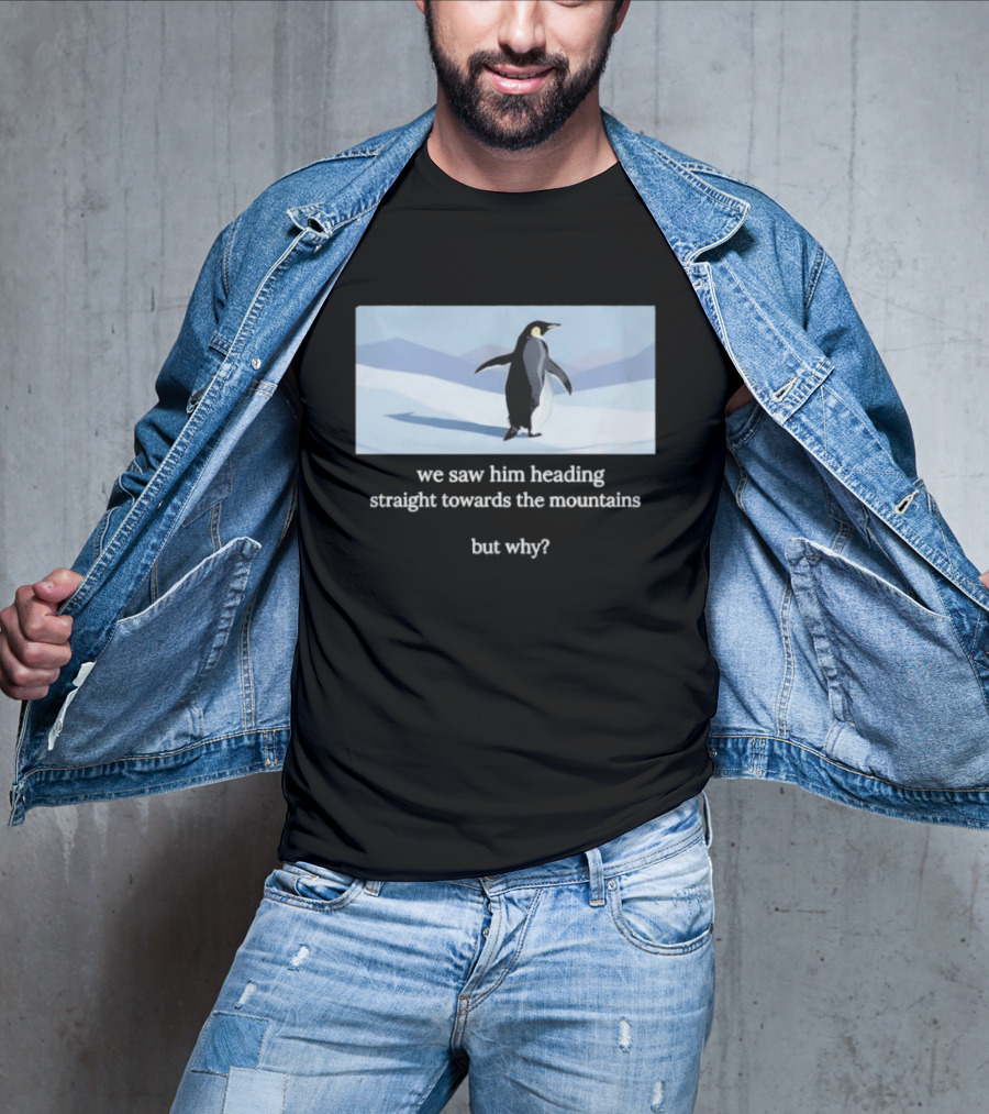 Penguin We Saw Him Heading Straight Toward The Mountains But Why Hiker Meme T-Shirt