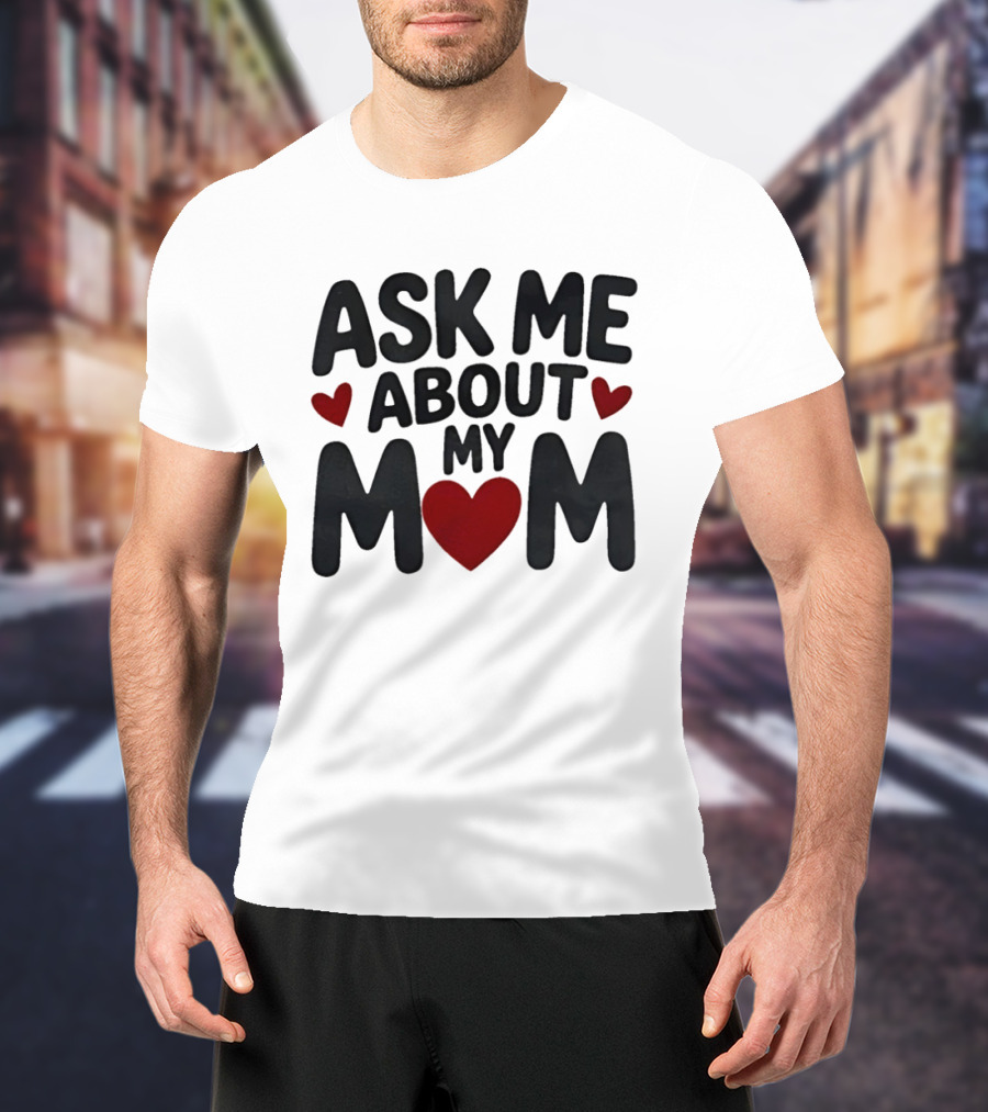 Ask Me About My Mom Heart T-Shirt