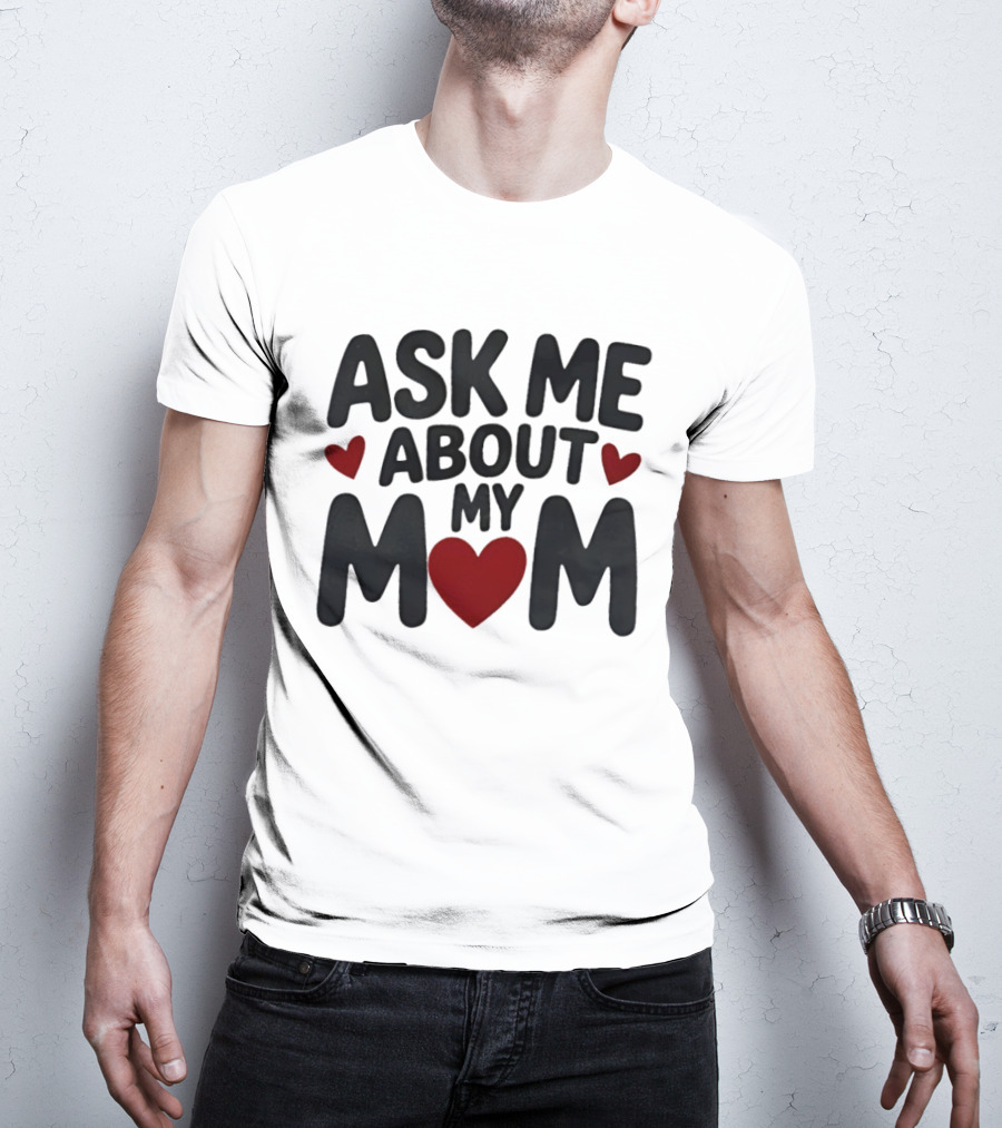 Ask Me About My Mom Heart T-Shirt