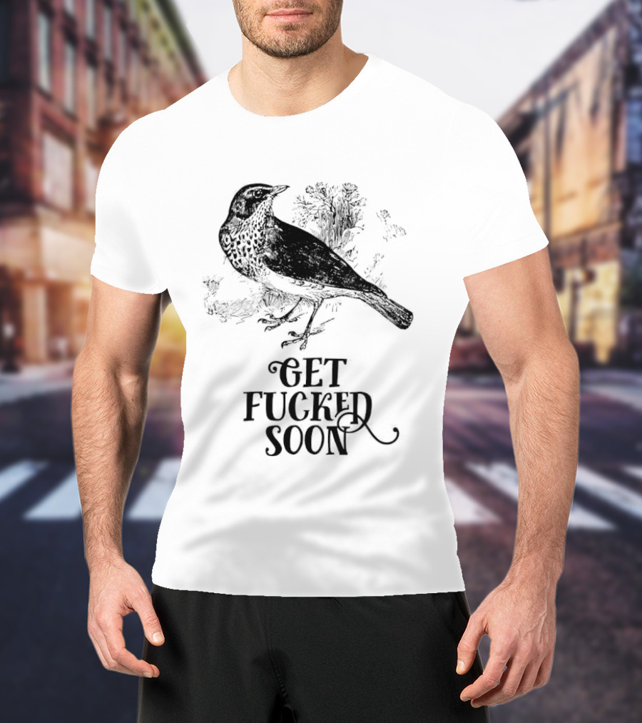 Bird Get Fucked Soon Dark Humorous T-Shirt