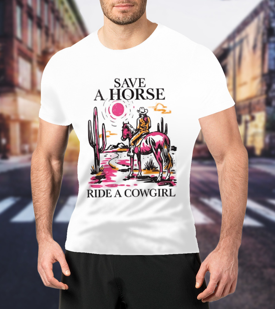 Save A Horse Ride A Cowgirl Western Desert Scene Cowboy Hat Cactus Sunset T-Shirt