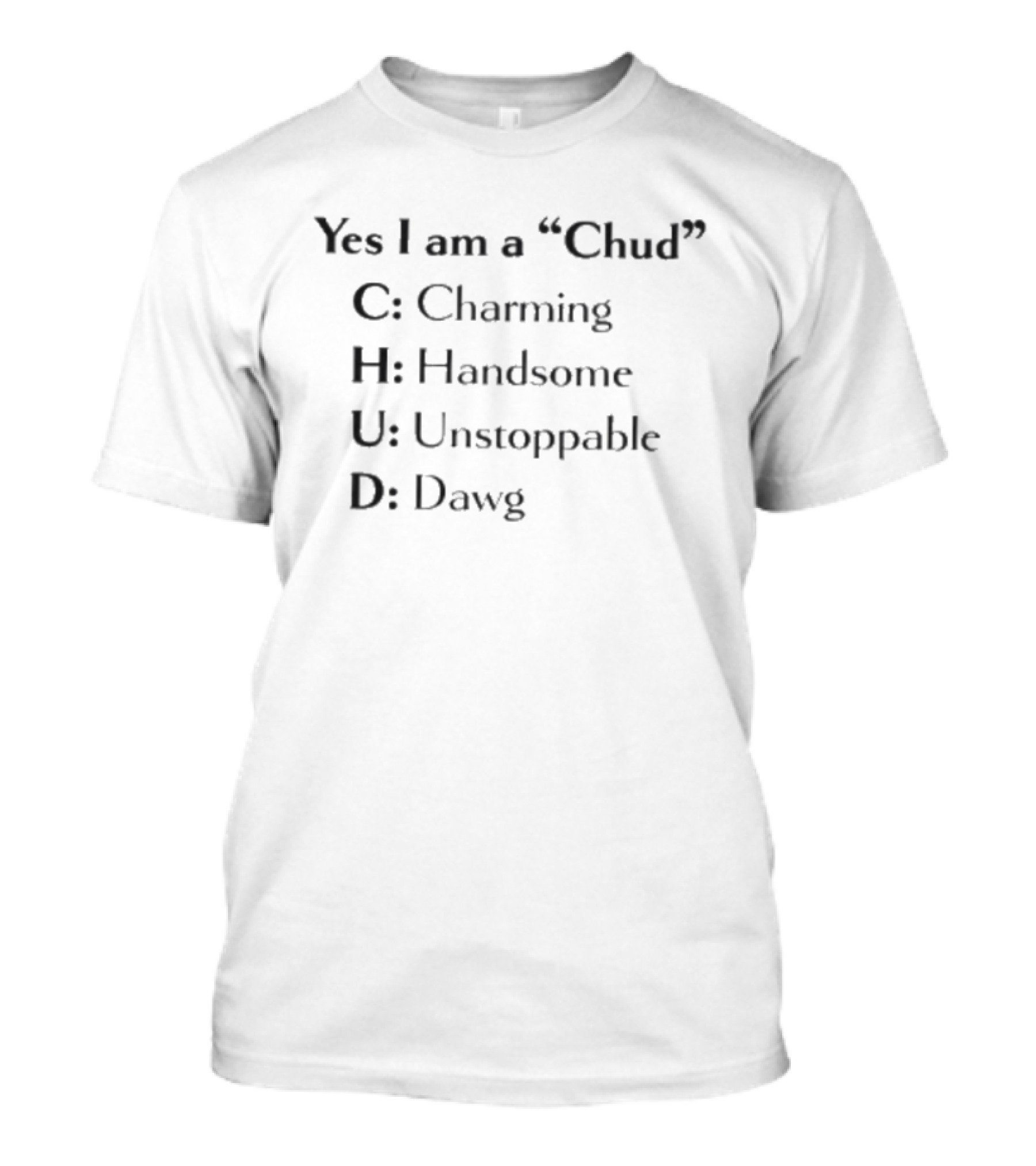 Yes I Am A Chud Charming Handsome Unstoppable Dawg T-Shirt