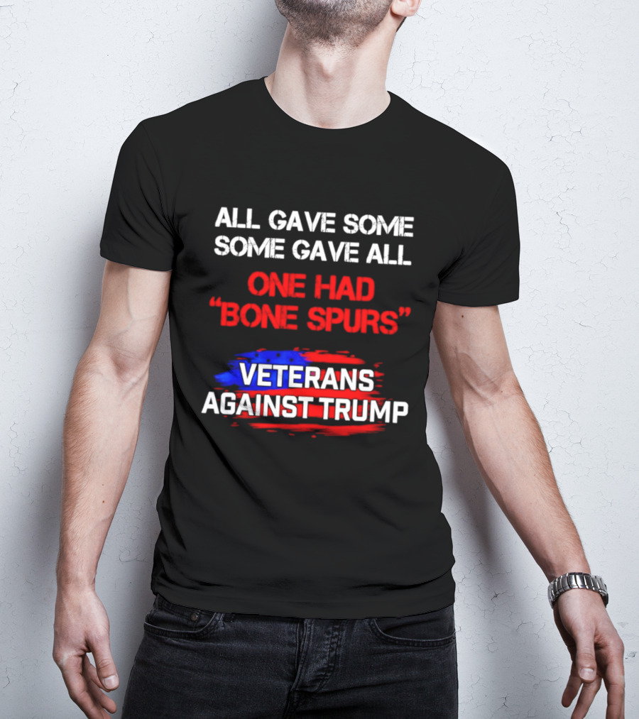 All Gave Some Some Gave All One Had Bone Spurs Veterans Against Trump T-Shirt
