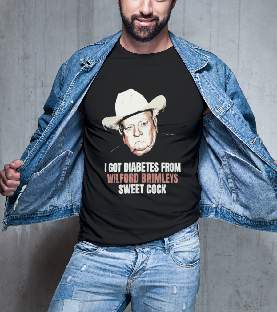 I Got Diabetes From Wilford Brimleys Sweet Cock T-Shirt