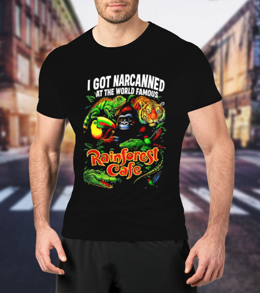 I Got Narcanned At The World Famous Rainforest Cafe Tropical Animals And Jungle Adventure T-Shirt