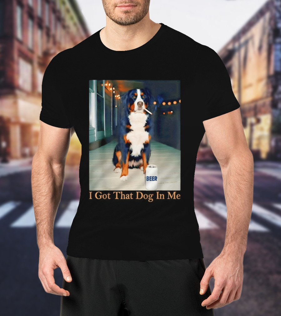 Bernese Mountain Dog Smoking Beer Meme I Got That Dog In Me T-Shirt