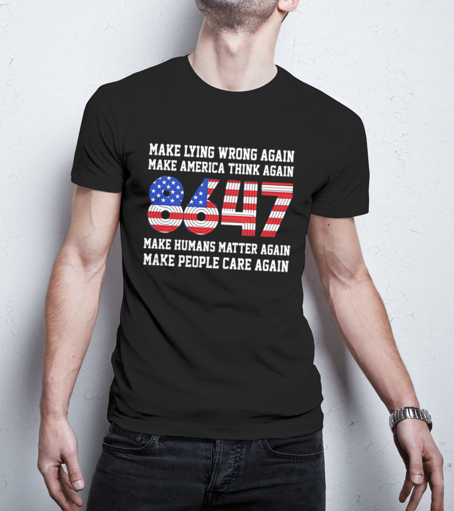 Make Lying Wrong Again 8647 Make America Think Again Make Humans Matter Again Make People Care Again T-Shirt