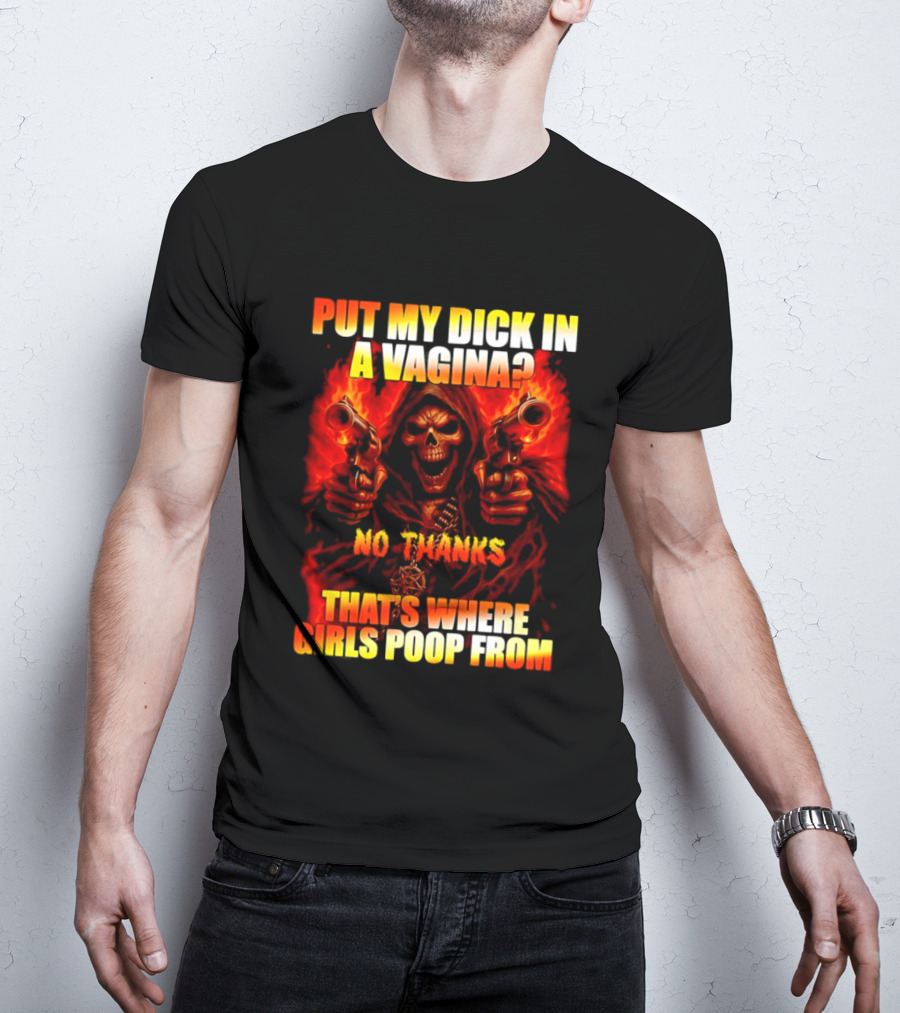 Put My Dick In A Vagina No Thanks Poop Skeleton Reaper Guns T-Shirt
