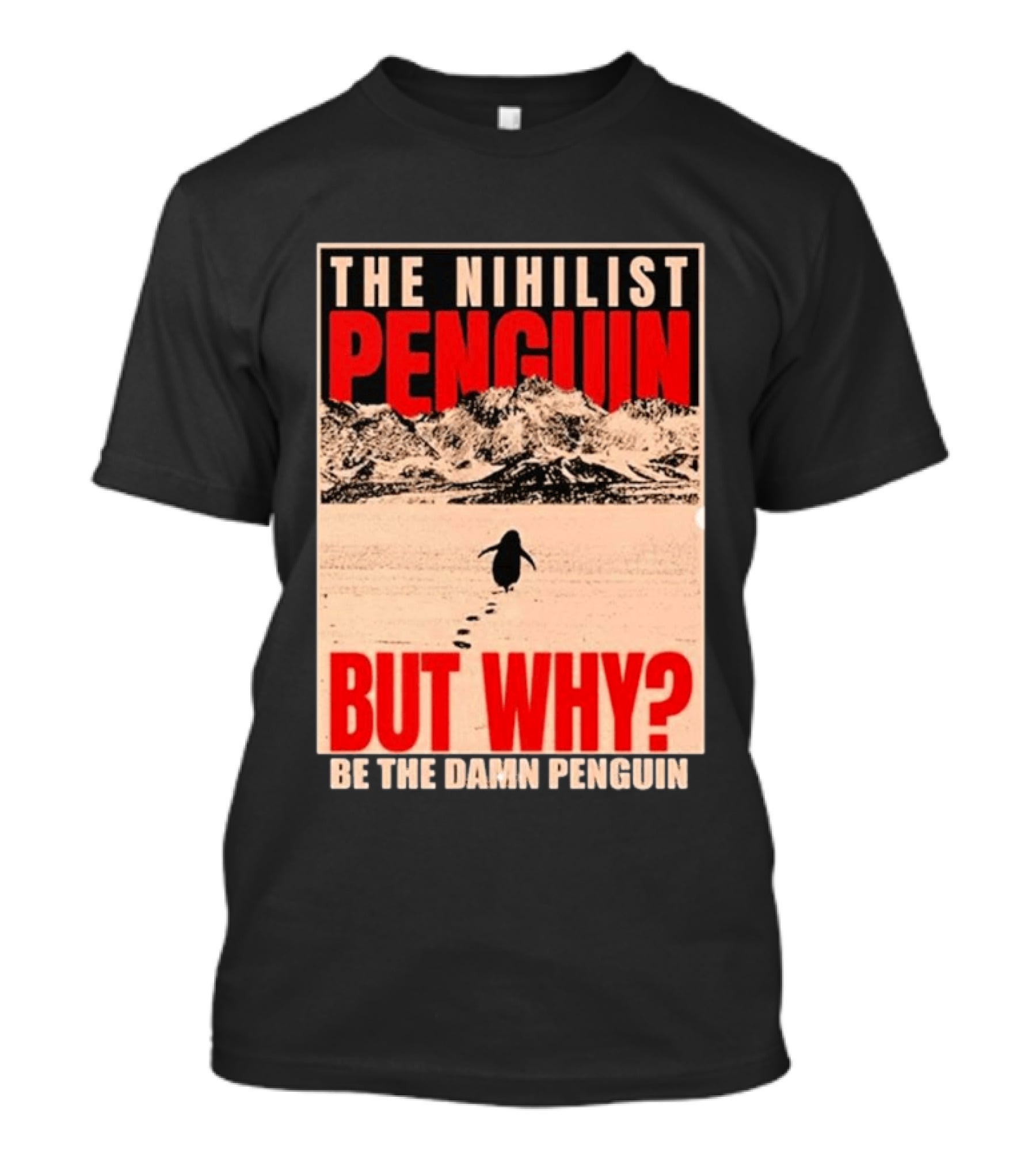 The Nihilist Penguin But Why Be The Damn Penguin T-Shirt