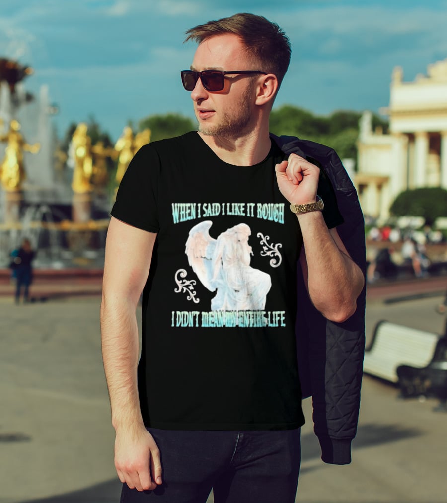 When I Said I Like It Rough I Didn't Mean My Entire Life Angel Statue T-Shirt