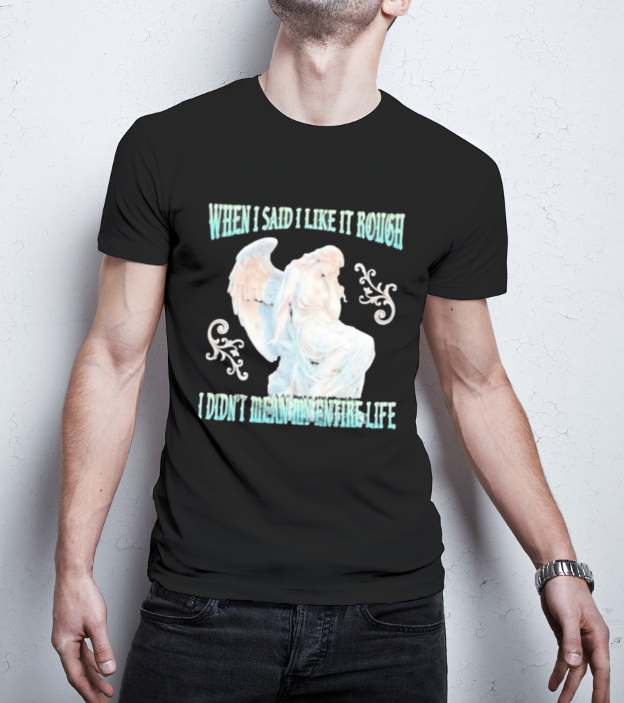 When I Said I Like It Rough I Didn't Mean My Entire Life Angel Statue T-Shirt