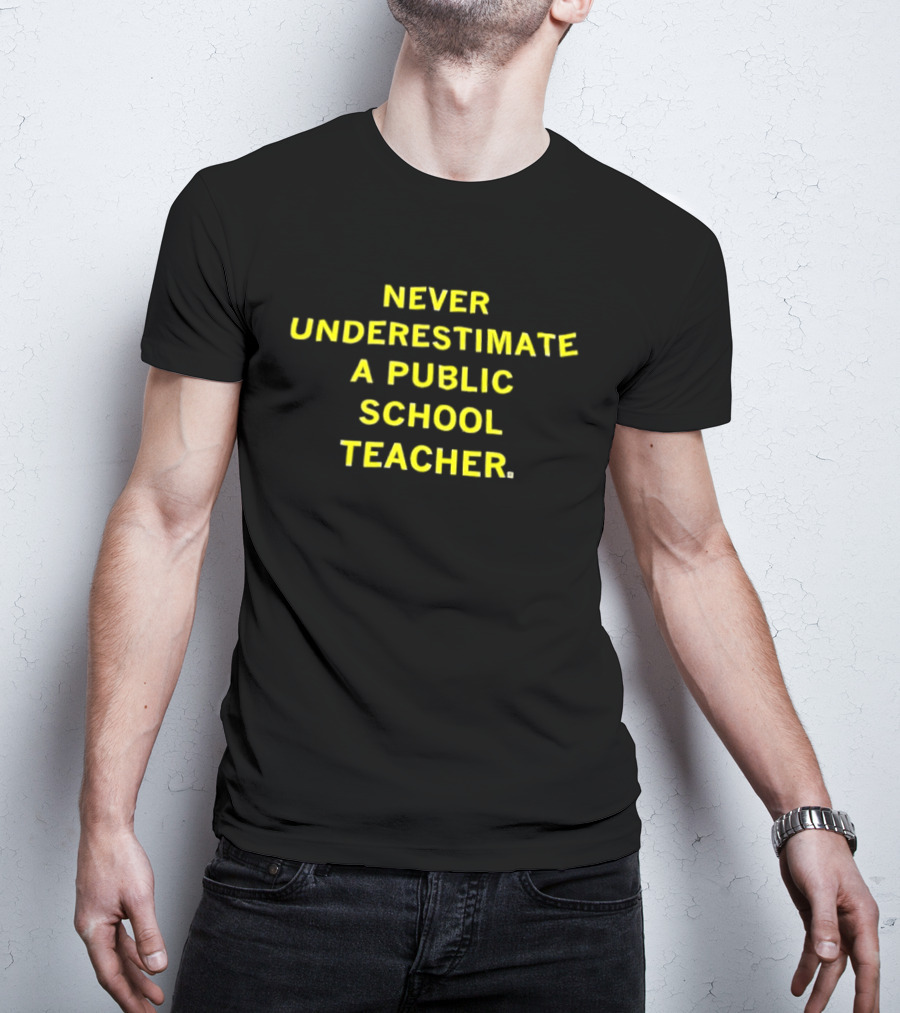 Never Underestimate A Public School Teacher Powerful Message T-Shirt
