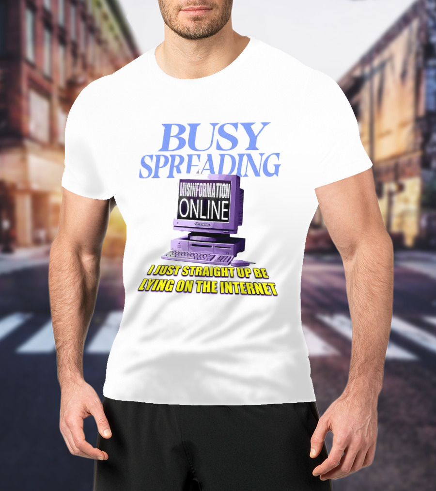 Busy Spreading Lies Online I Just Straight Up Be Lying On The Internet T-Shirt