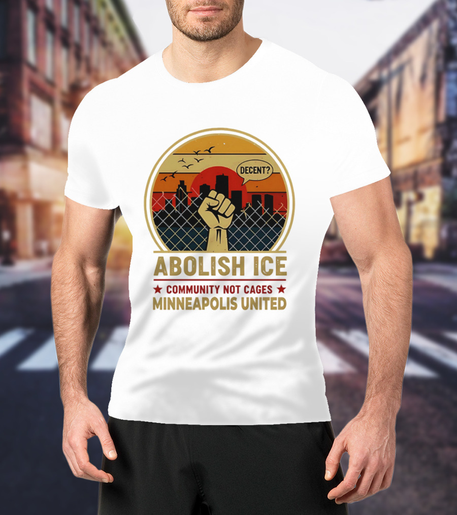 Abolish ICE Decent? Community Not Cages Minneapolis United Fist And City T-Shirt