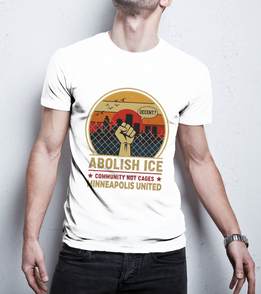 Abolish ICE Decent? Community Not Cages Minneapolis United Fist And City T-Shirt