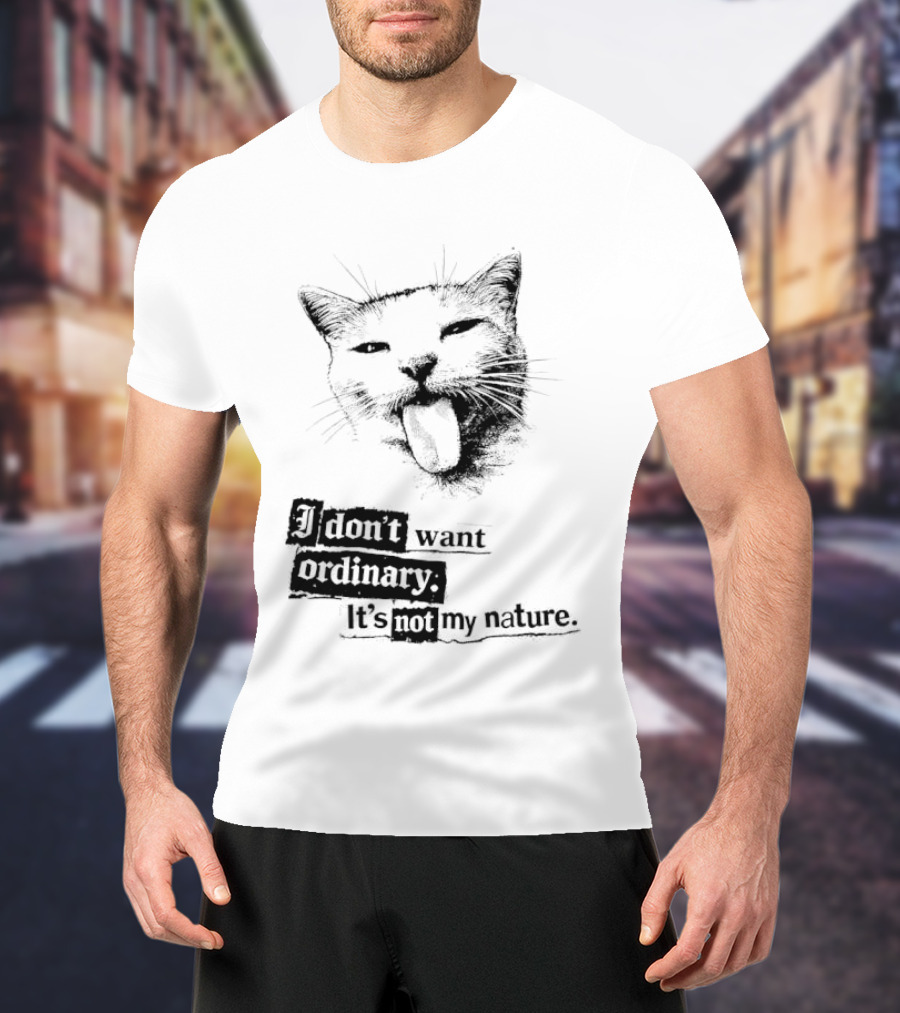 Cat I Don't Want Ordinary It's Not My Nature T-Shirt