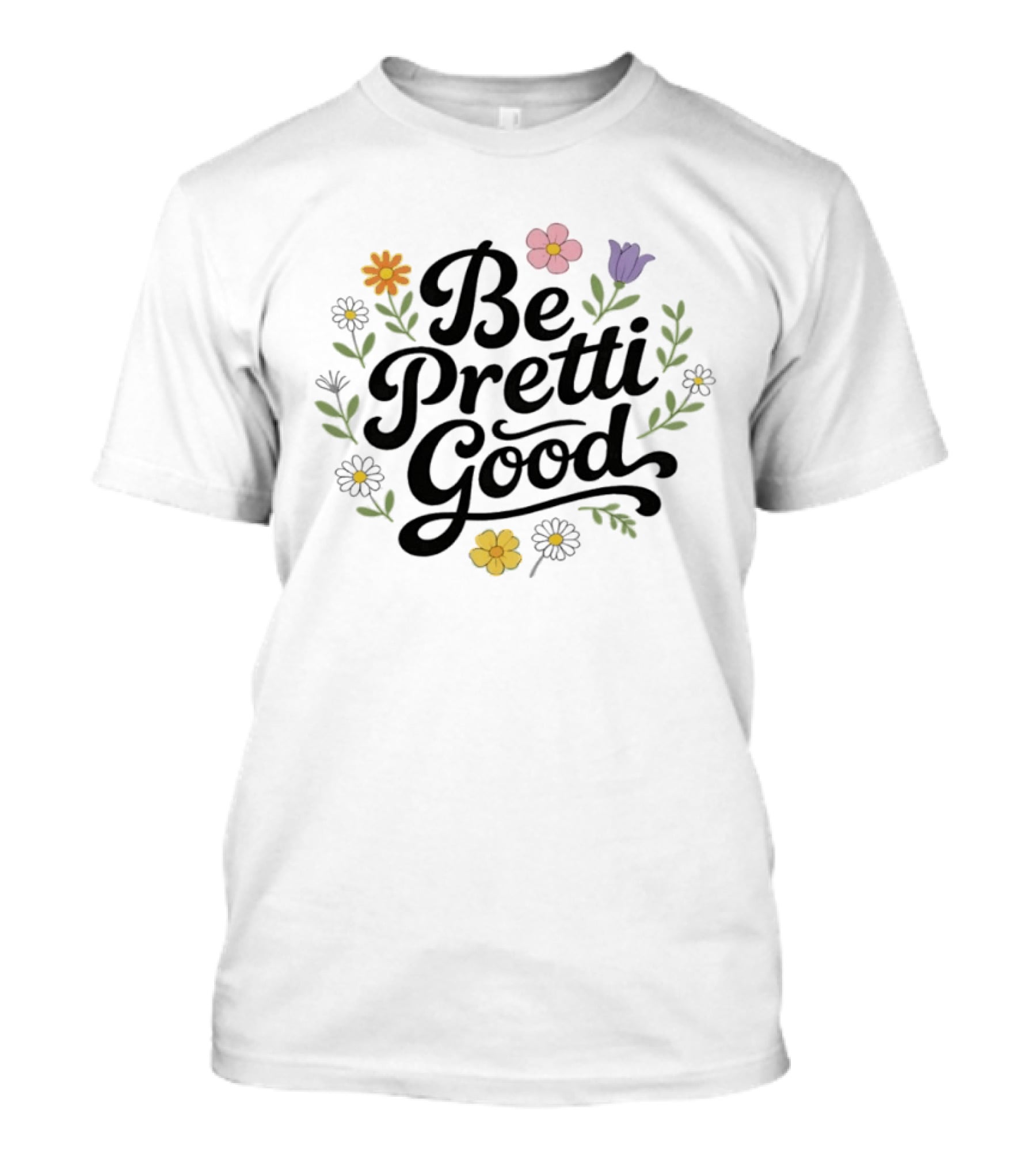 Be Pretti Good Floral Theme With Flowers T-Shirt