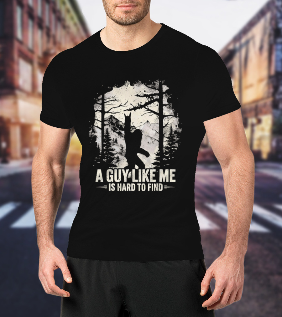 A Guy Like Me Is Hard To Find Sasquatch Forest T-Shirt