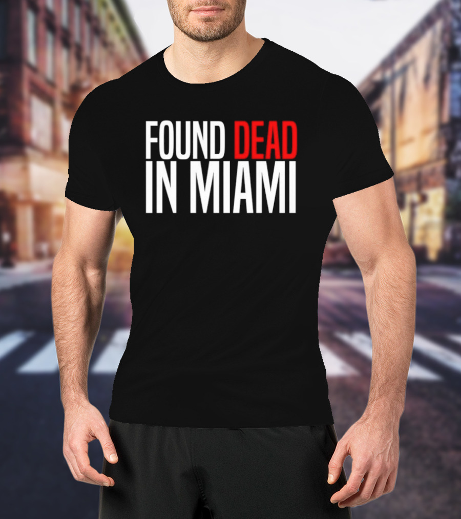 Found Dead In Miami T-Shirt