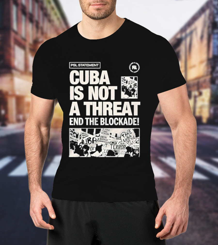 Psl Cuba Is Not A Threat End The Blockade Psl T-Shirt