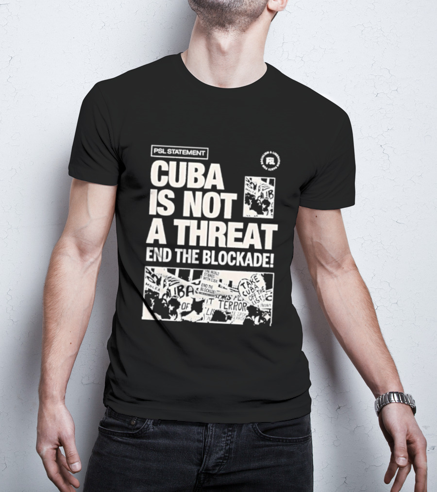 Psl Cuba Is Not A Threat End The Blockade Psl T-Shirt