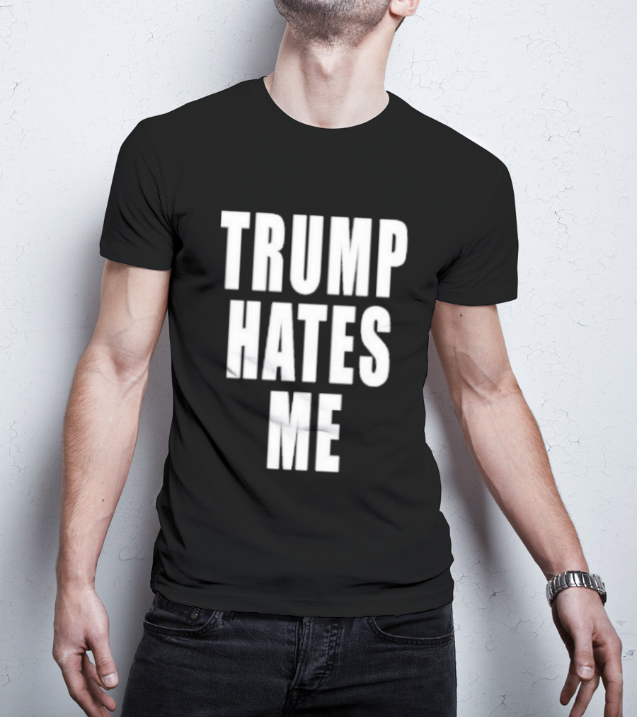 Trump Hates Me T-Shirt