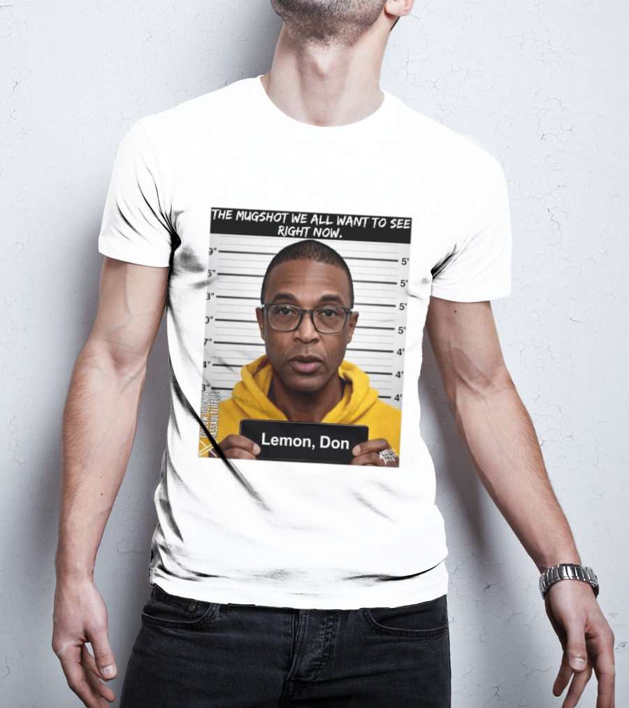 Mugshot The Shot We All Want To See Right Now Lemon Don T-Shirt