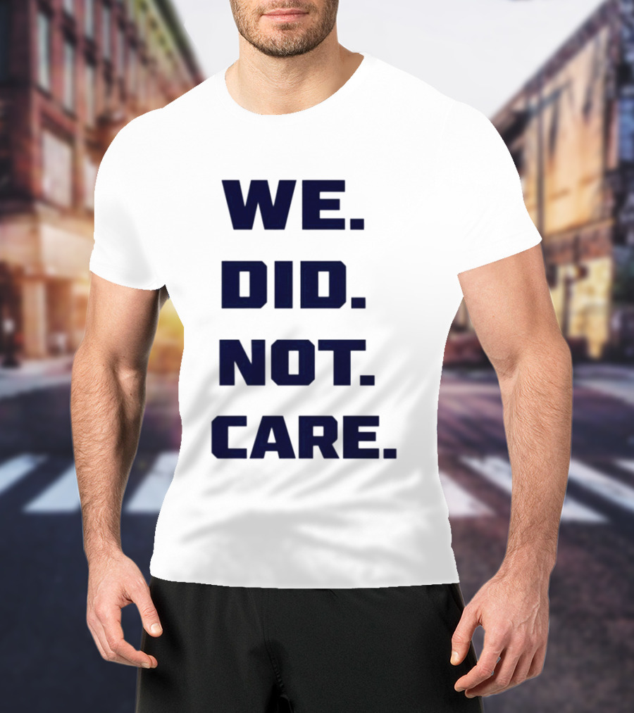 Seattle Seahawks We Did Not Care Football Fan T-Shirt