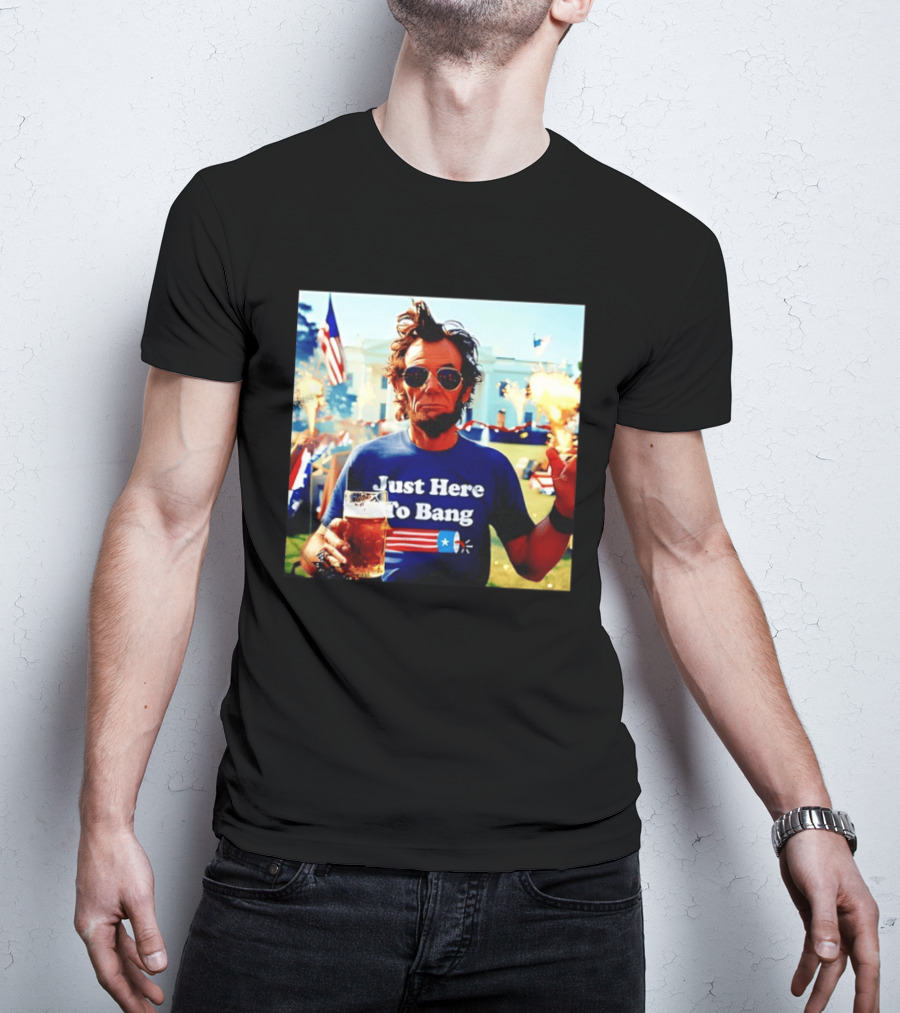 Just Here To Bang 4th Of July Celebration With Abraham Lincoln Beer Fireworks USA Flag T-Shirt