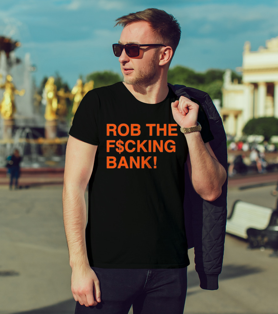 Rob The F$cking Bank Statement Text With Bold Orange Letters T-Shirt