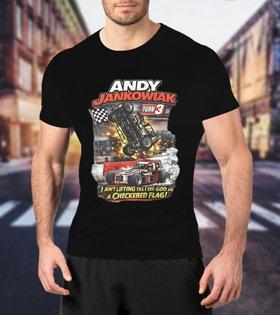 Andy Jankowiak Turn 3 Racing I Ain't Lifting Till I See God Or A Checkered Flag T-Shirt