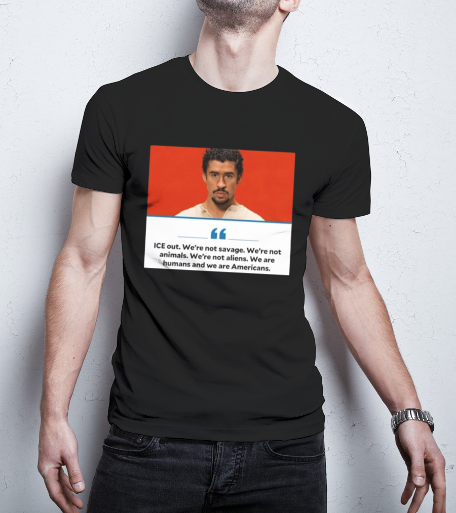 ICE Out We're Not Savage Not Animals Not Aliens We Are Humans And Americans T-Shirt