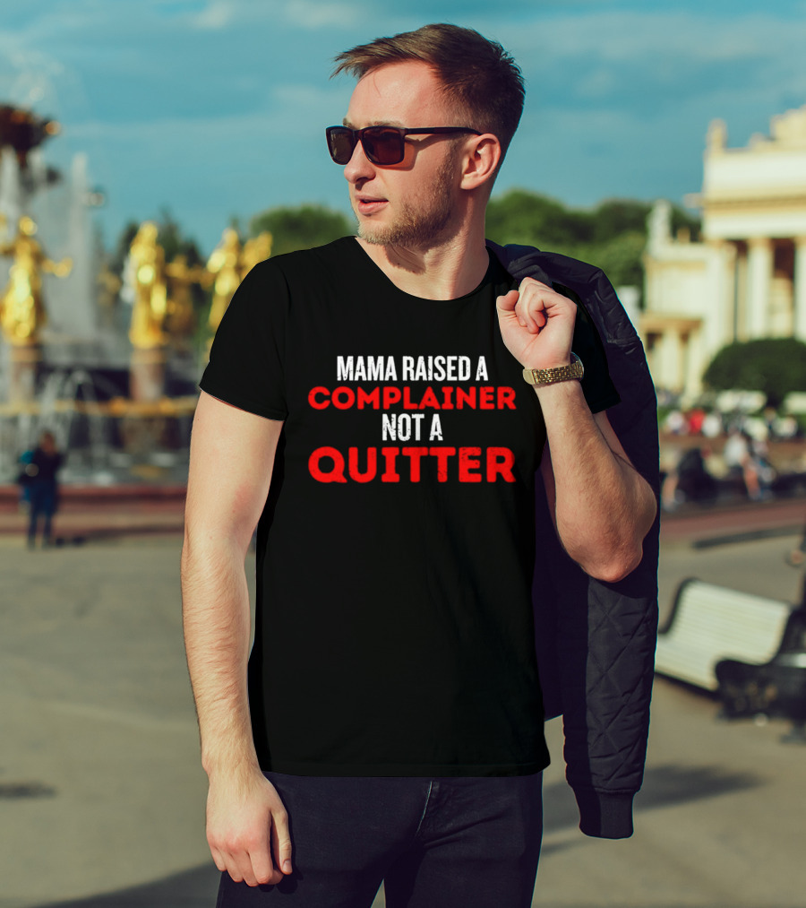 Mama Raised A Complainer Not A Quitter Uplifting Message T-Shirt