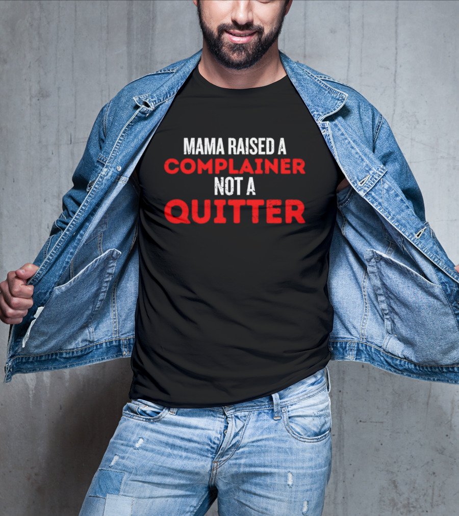 Mama Raised A Complainer Not A Quitter Uplifting Message T-Shirt