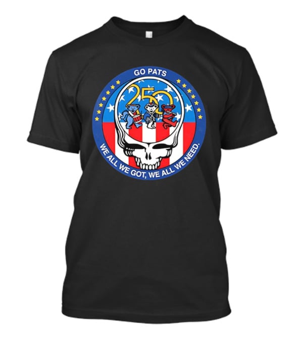 Grateful X New England Patriots Go Pats 250 Years Of America We All We Got Dancing Bears T-Shirt