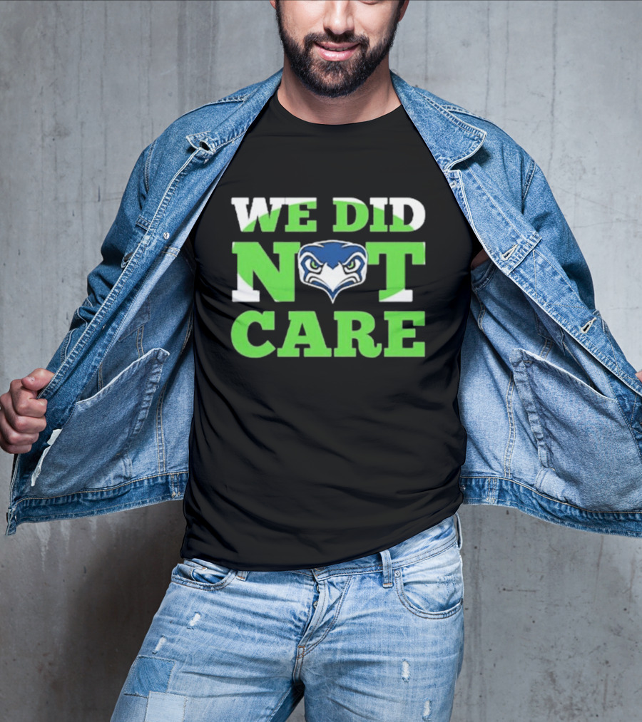 Sea Hawks We Did Not Care Bold Team Expression T-Shirt