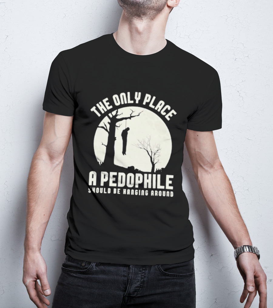 THe Only Place Apedophile Ahould Be Kanging Aroumd T-Shirt