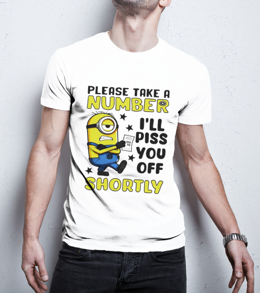 Please Take A Number Minion I'll Piss You Off Shortly T-Shirt