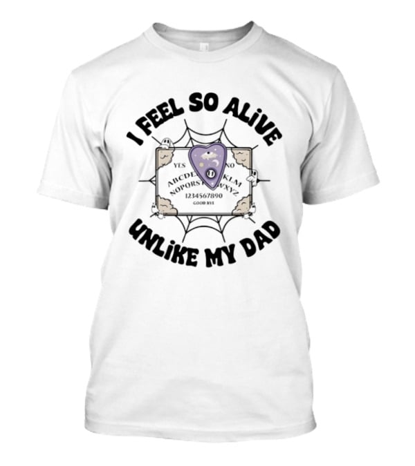 I Feel So Alive Unlike My Dad Ouija Board Halloween Ghost T-Shirt