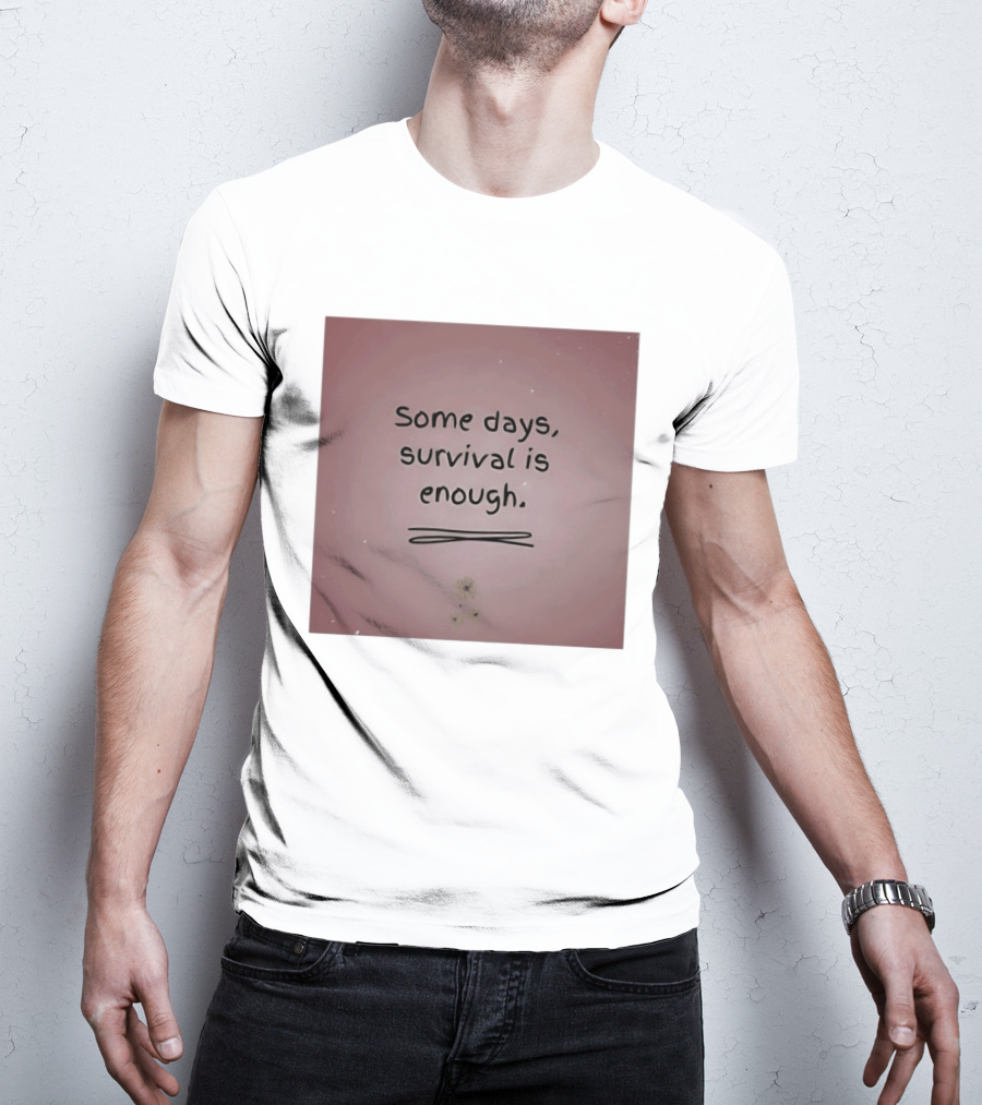 Some Days Survival Is Enough Uplifting Motivation T-Shirt